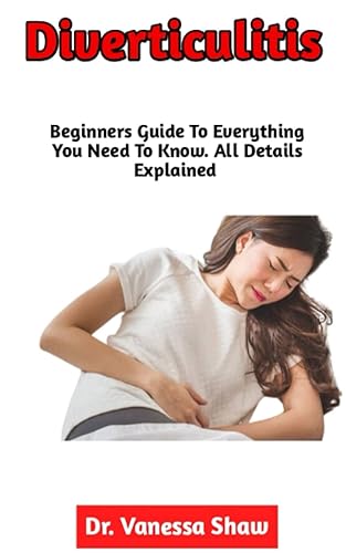 Diverticulitis: The Ultimate Guide On Diagnosis, Causes, Symptoms, Dietary Management For Symptom Relief, Effective Treatment Methods For Complex Cases