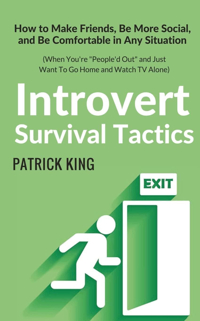 Introvert Survival Tactics: How to Make Friends, Be More Social, and Be Comfortable In Any Situation (When You’re People’d Out and Just Want to Go ... TV Alone) (The Psychology of Social Dynamics)