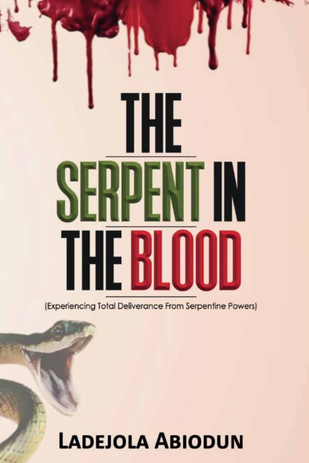 The Serpent in the Blood: Experiencing Total Deliverance from Serpentine Powers! (Deliverance Fire Series: Breaking Curses, Evil Altars, and Demonic Strongholds)