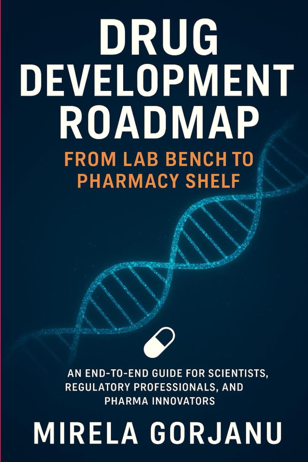 Drug Development Roadmap: From Lab Bench to Pharmacy Shelf: 1 (Pharmaceutical Industry)