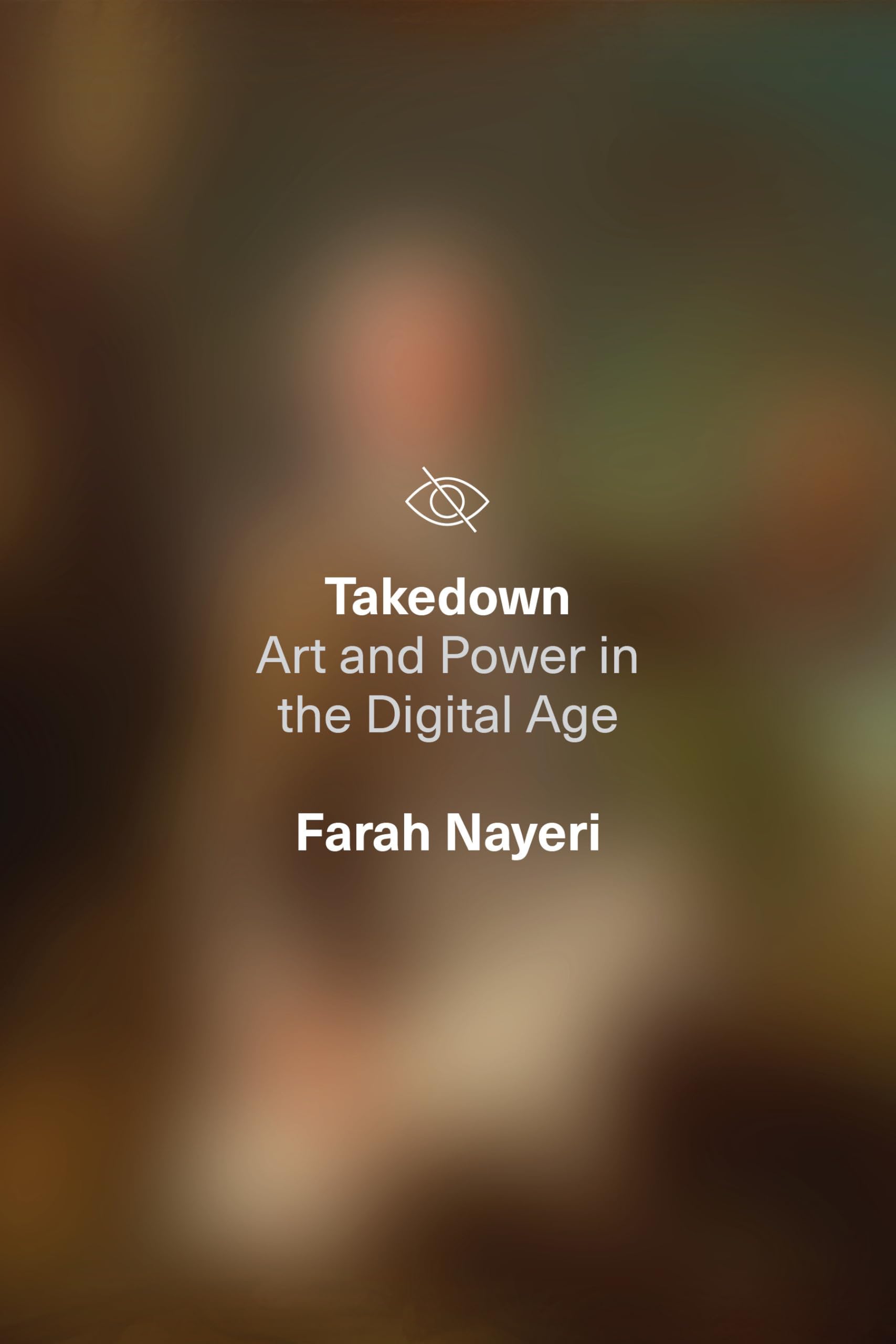 Takedown: Art and Power in the Digital Age,Farah Nayeri