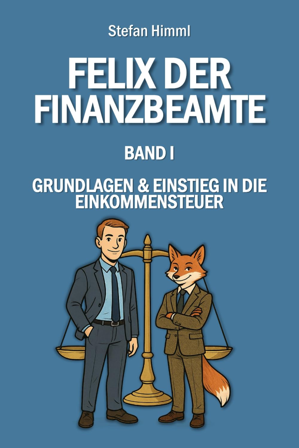 Felix der Finanzbeamte: Band I – Grundlagen & Einstieg in die Einkommensteuer