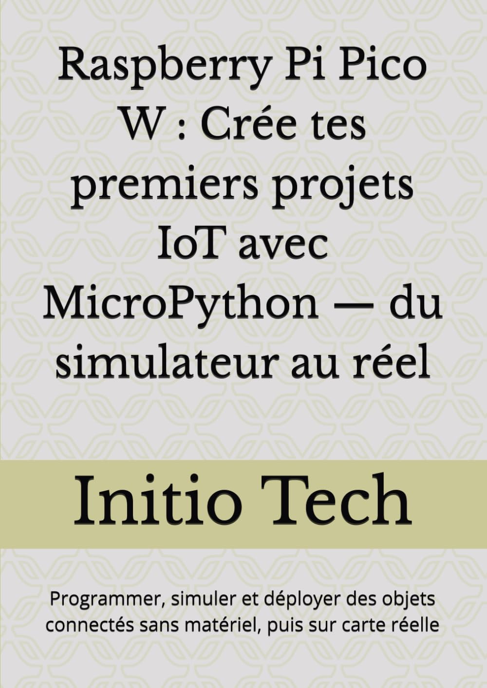 Raspberry Pi Pico W : Crée tes premiers projets IoT avec MicroPython — du simulateur au réel: Programmer, simuler et déployer des objets connectés sans matériel, puis sur carte réelle