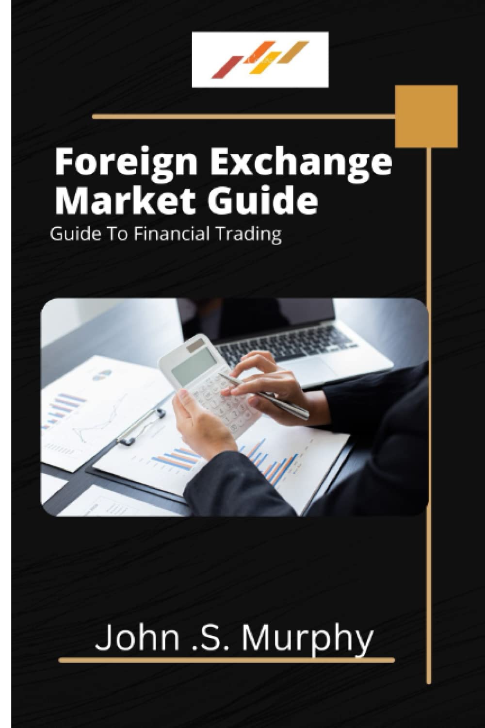 Foreign Exchange Market Guide: Guide To Financial Trading