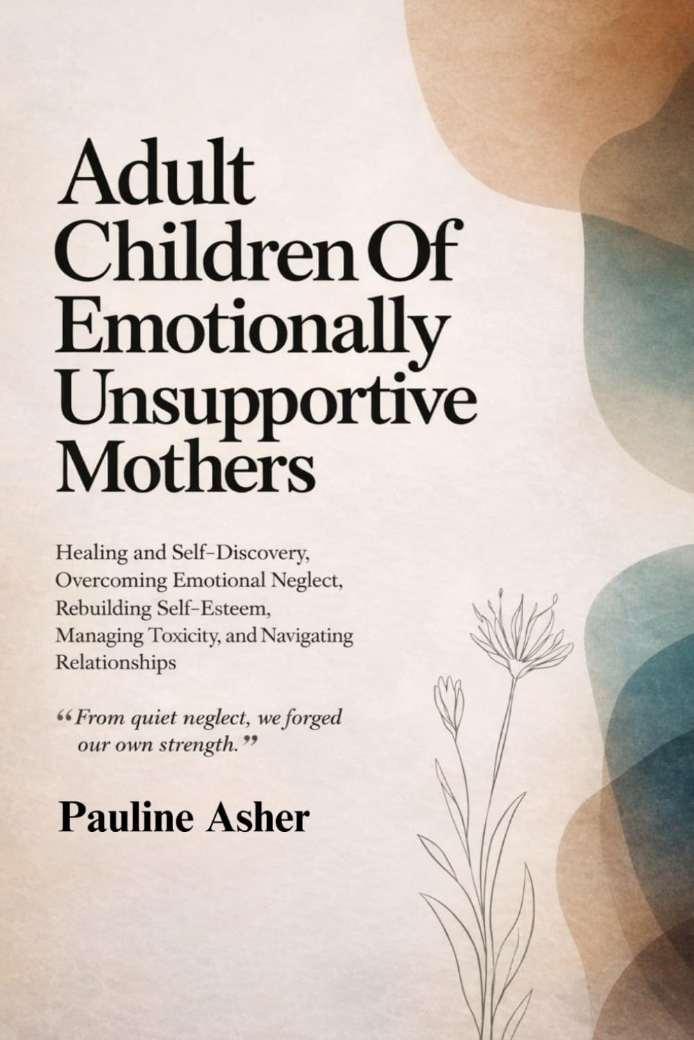 Adult Children of Emotionally Unsupportive Mothers: Healing and Self-Discovery, Overcoming Emotional Neglect, Rebuilding Self-Esteem, Managing Toxicity, and Navigating Relationships