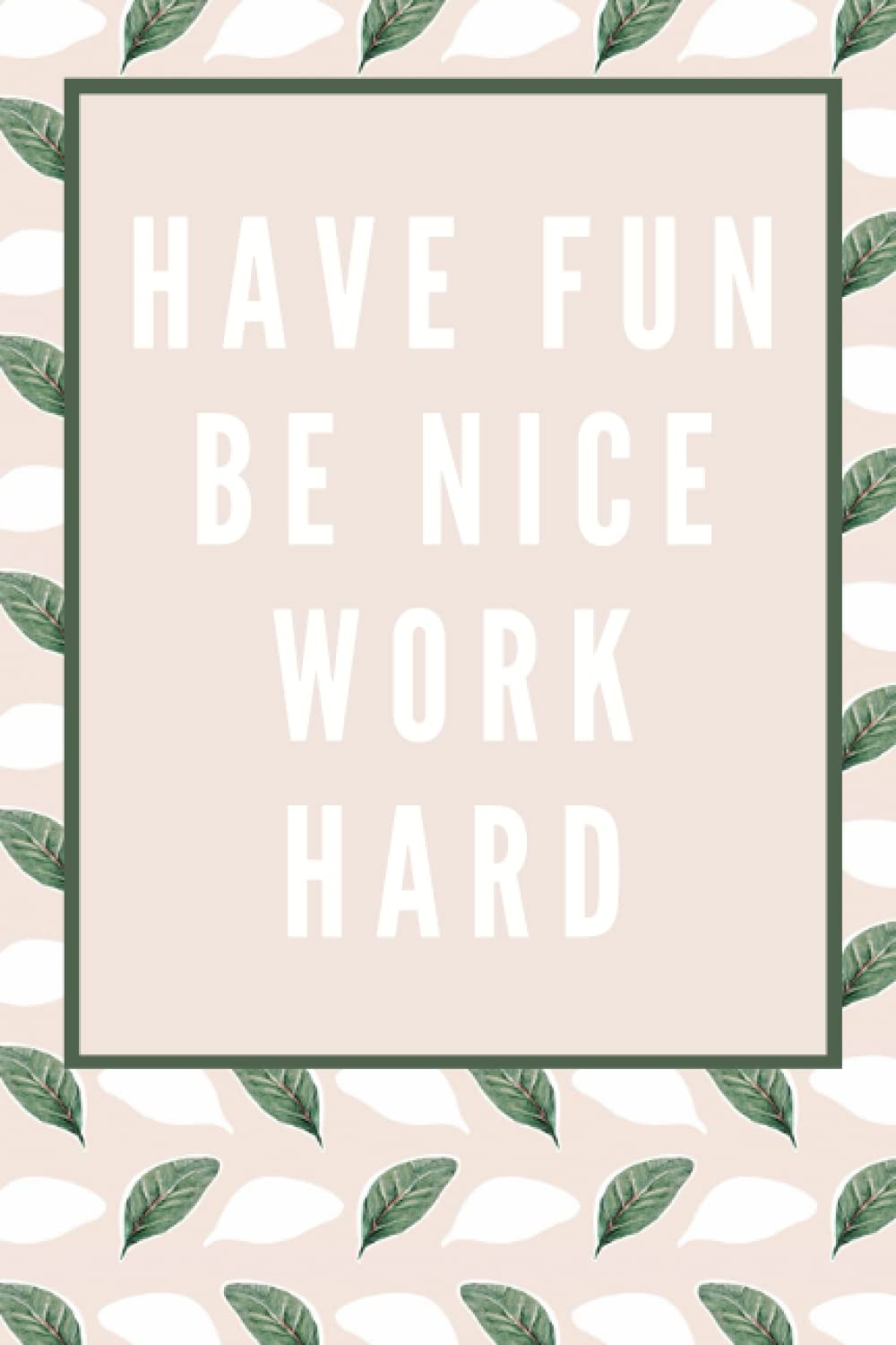 Have Fun, Be Nice, Work Hard: Fun, Floral notebook for small business owners.