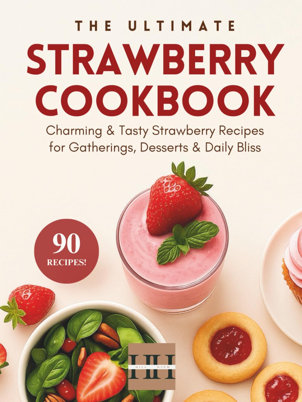 Strawberry Cookbook: Delicious Strawberry Recipes; Simple Techniques for Cooking with Strawberries (A Season of Flavor: 90 Recipes to Inspire and Explore a Well Loved Favorite)