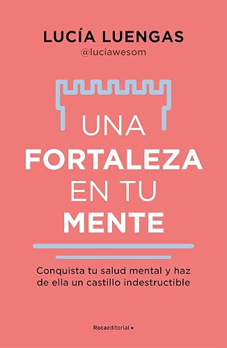 Una fortaleza en tu mente: Conquista tu salud mental y haz de ella un castillo indestructible (No ficción)