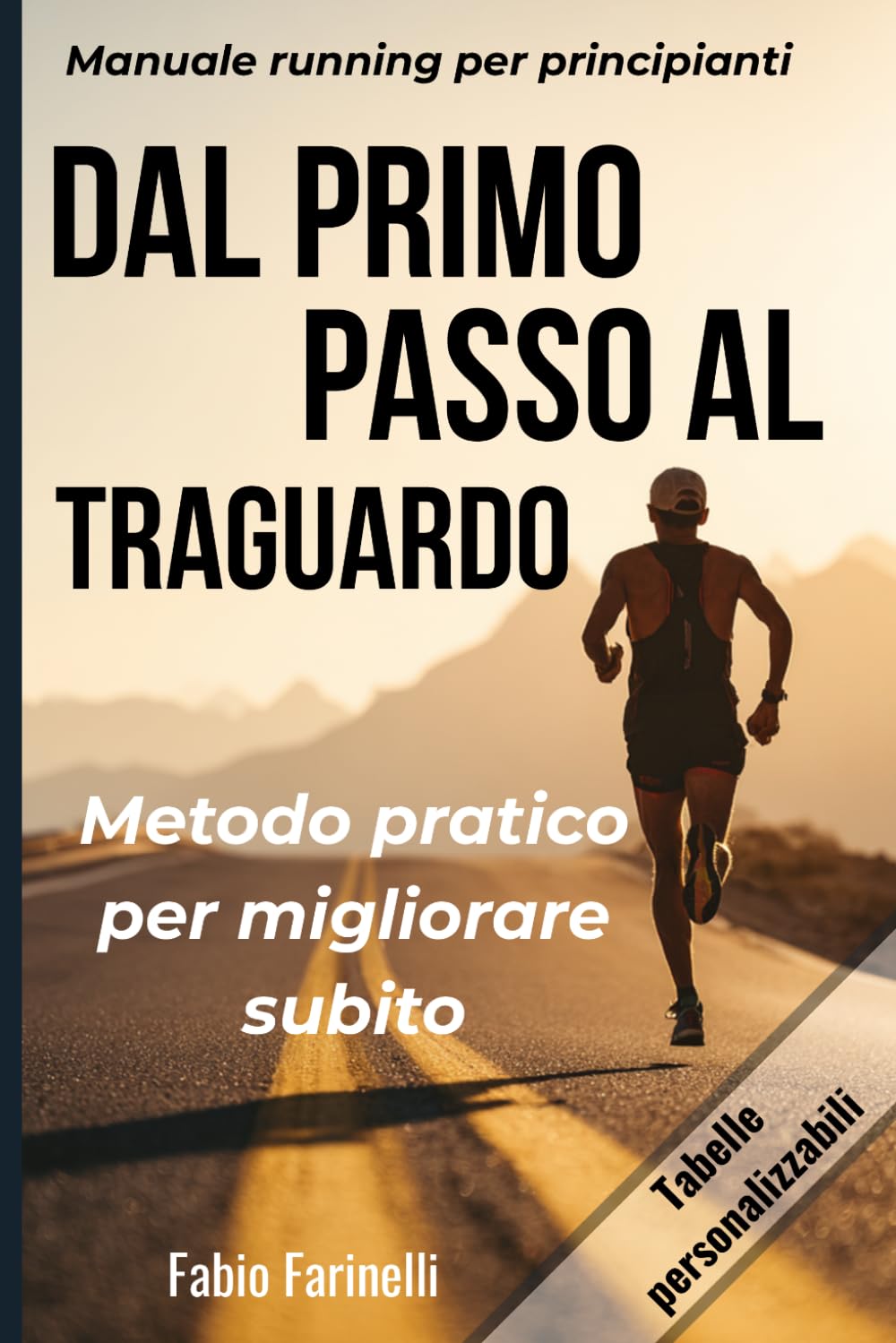 Dal Primo Passo al Traguardo: Manuale running per principianti: corsa, allenamenti e strategie per il benessere fisico-mentale di chi inizia (e di chi vuole ricominciare meglio)