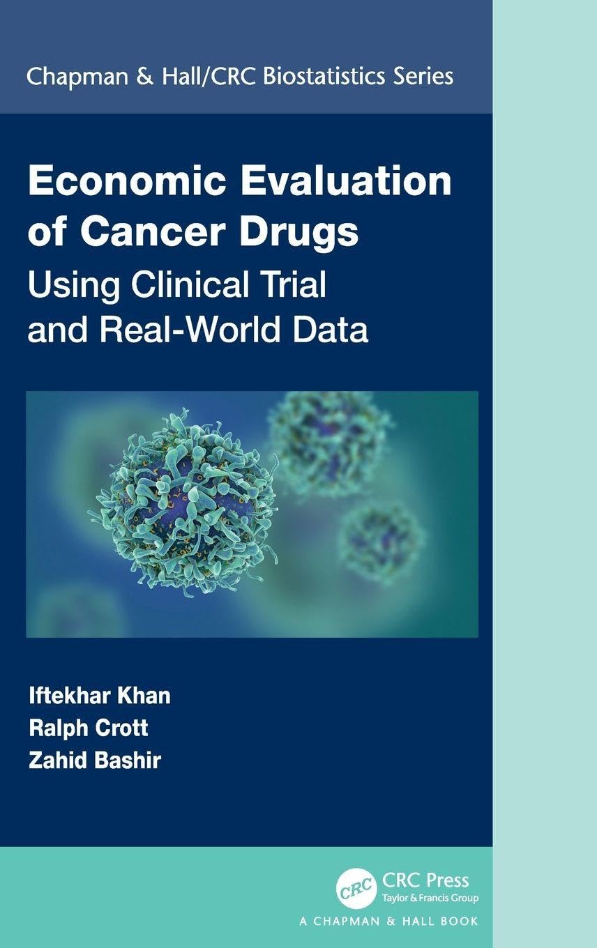 Economic Evaluation of Cancer Drugs: Using Clinical Trial and Real-World Data (Chapman & Hall/CRC Biostatistics Series)