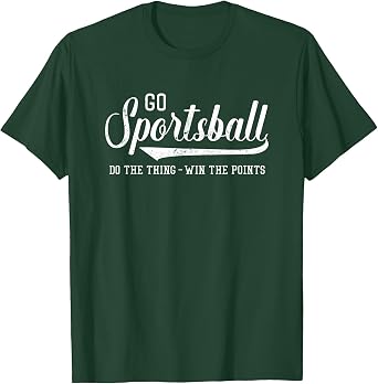 Go Sportsball! Do the Thing Win The Points - Funny Sports T-Shirt