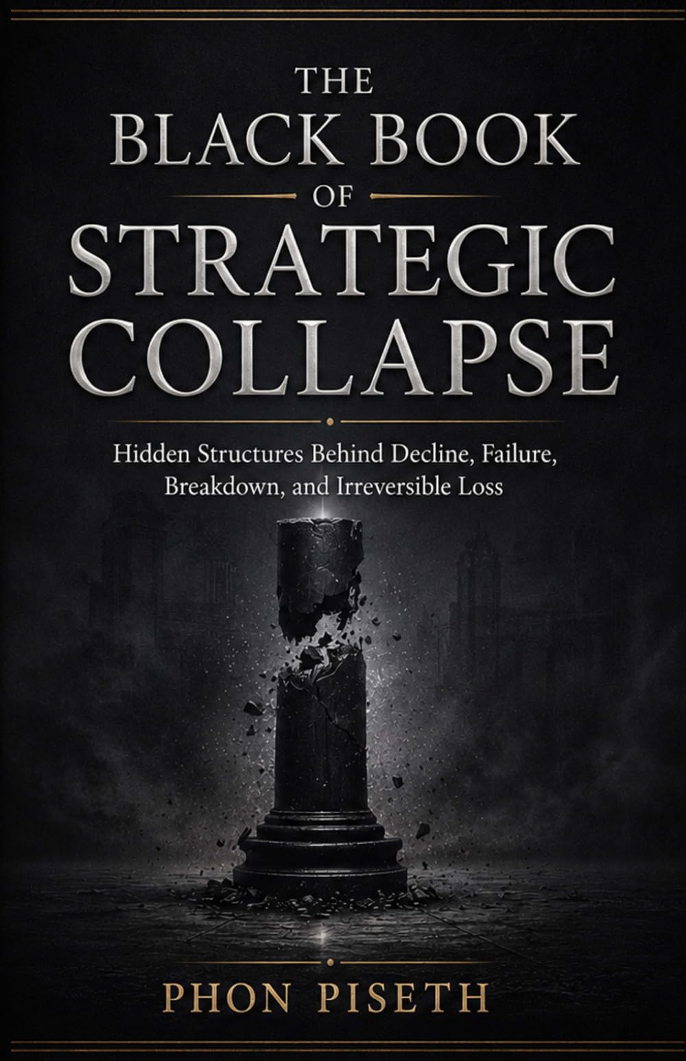 The Black Book of Strategic Collapse: Hidden Structures Behind Decline, Failure, Breakdown, and Irreversible Loss: 3 (The Black Book Series)