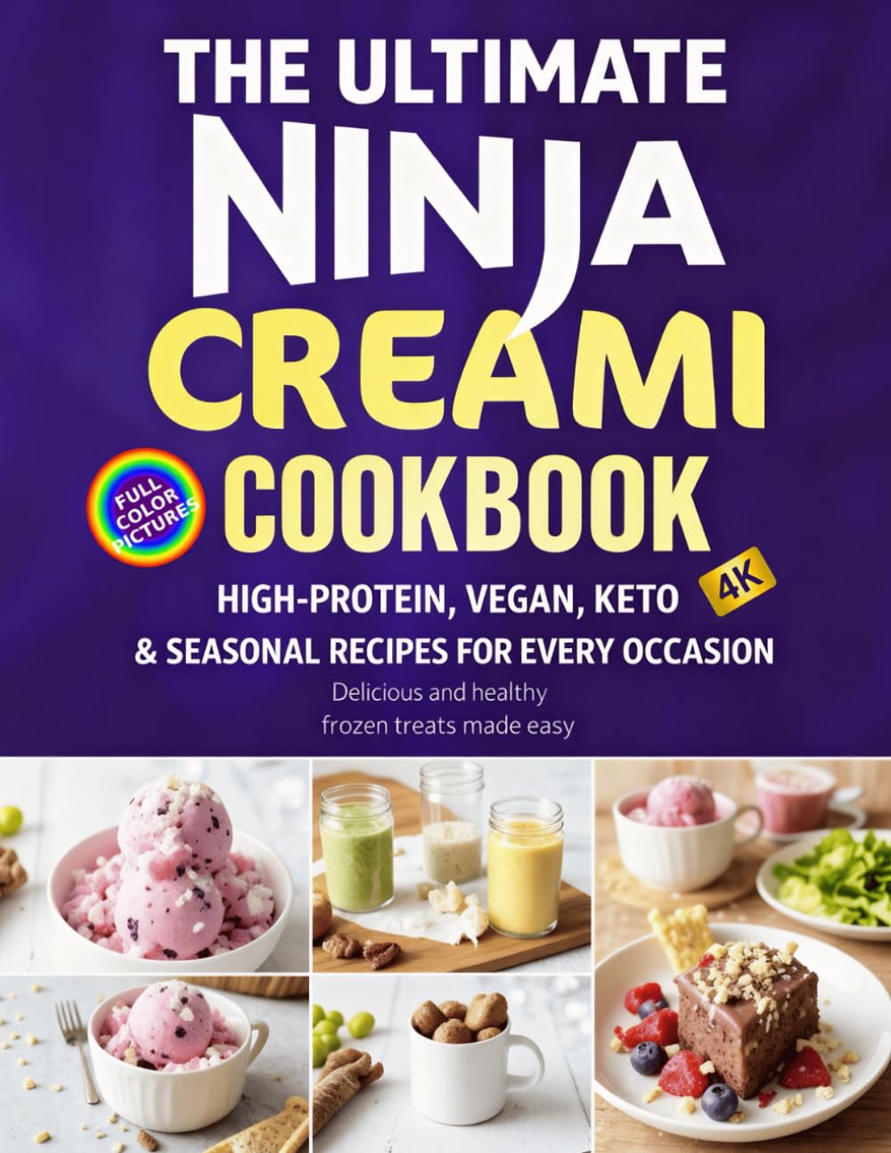 THE ULTIMATE NINJA CREAMI COOKBOOK: HIGH-PROTEIN, VEGAN, KETO & SEASONAL RECIPES FOR EVERY OCCASION
