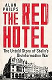 The Red Hotel: The Untold Story of Stalin’s Disinformation War - Alan Philps 