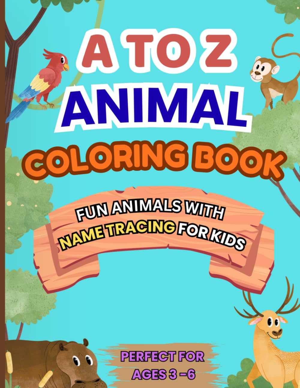 A TO Z ANIMAL COLORING BOOK: FUN ANIMALS WITH NAME TRACING FOR KIDS AGES 3 TO 6