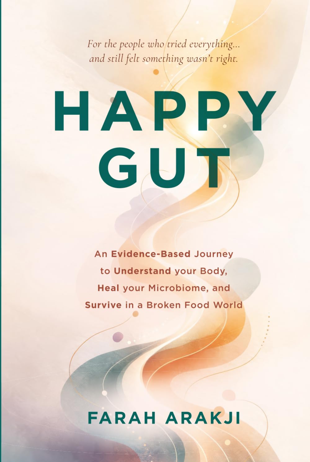 Happy Gut: An Evidence-Based Journey to Understand Your Body, Heal Your Microbiome, and Survive in a Broken Food World