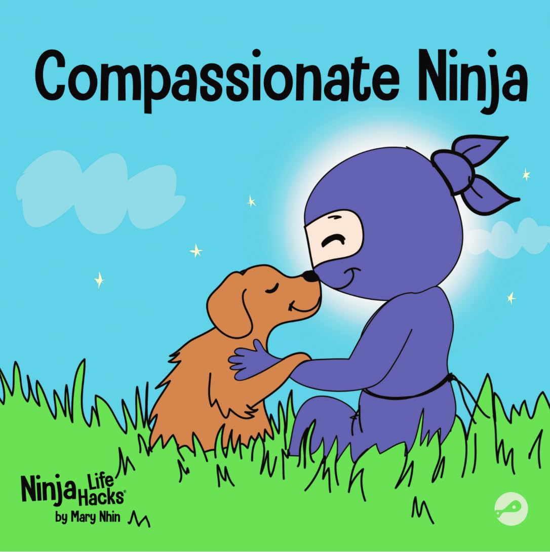 Compassionate Ninja: A Children's Book About Developing Empathy and Self Compassion: 24 (Ninja Life Hacks)