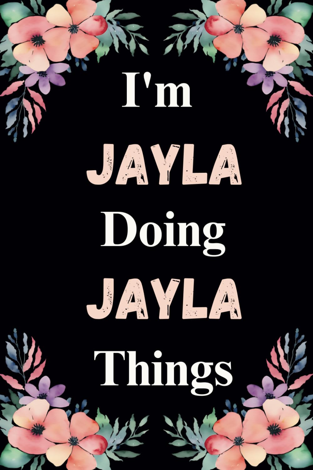 I'm Jayla Doing Jayla Things: Great gift for Jayla | Personalized Notebook for Girls and Women called Jayla