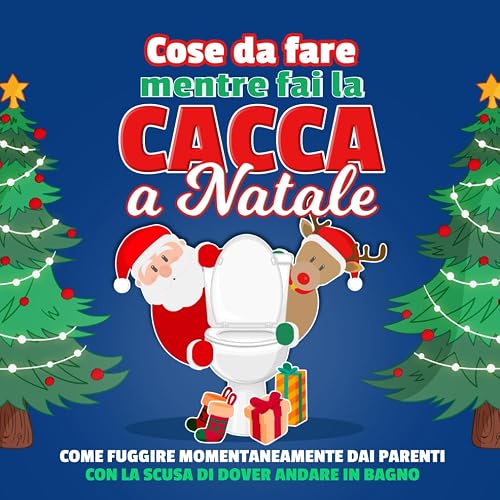 Cose da fare mentre fai la cacca a Natale: Come fuggire momentaneamente dai parenti con la scusa di dover andare in bagno