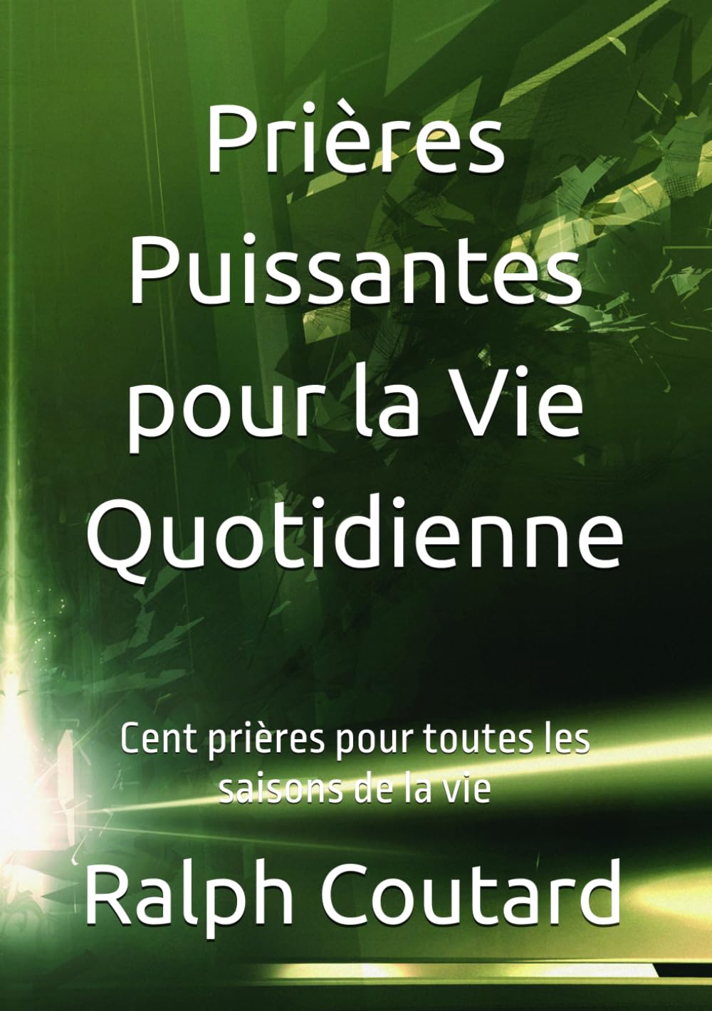 Prières Puissantes pour la Vie Quotidienne: Cent prières pour toutes les saisons de la vie