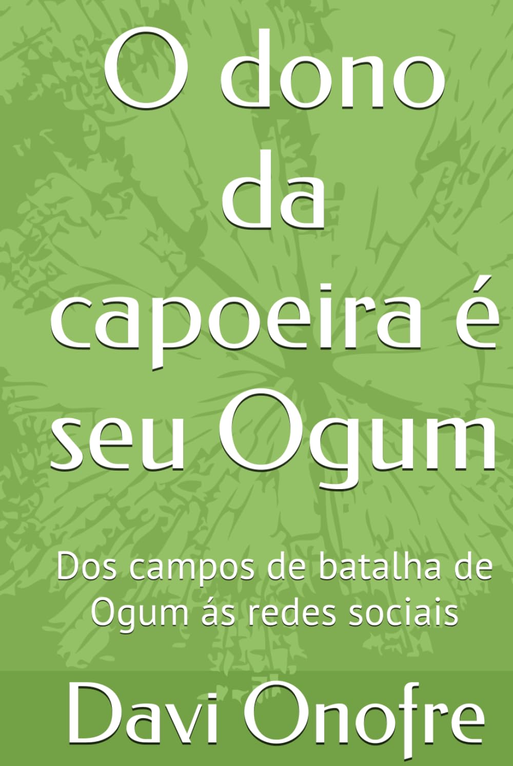 O dono da capoeira é seu Ogum: Dos campos de batalha de Ogum ás redes sociais