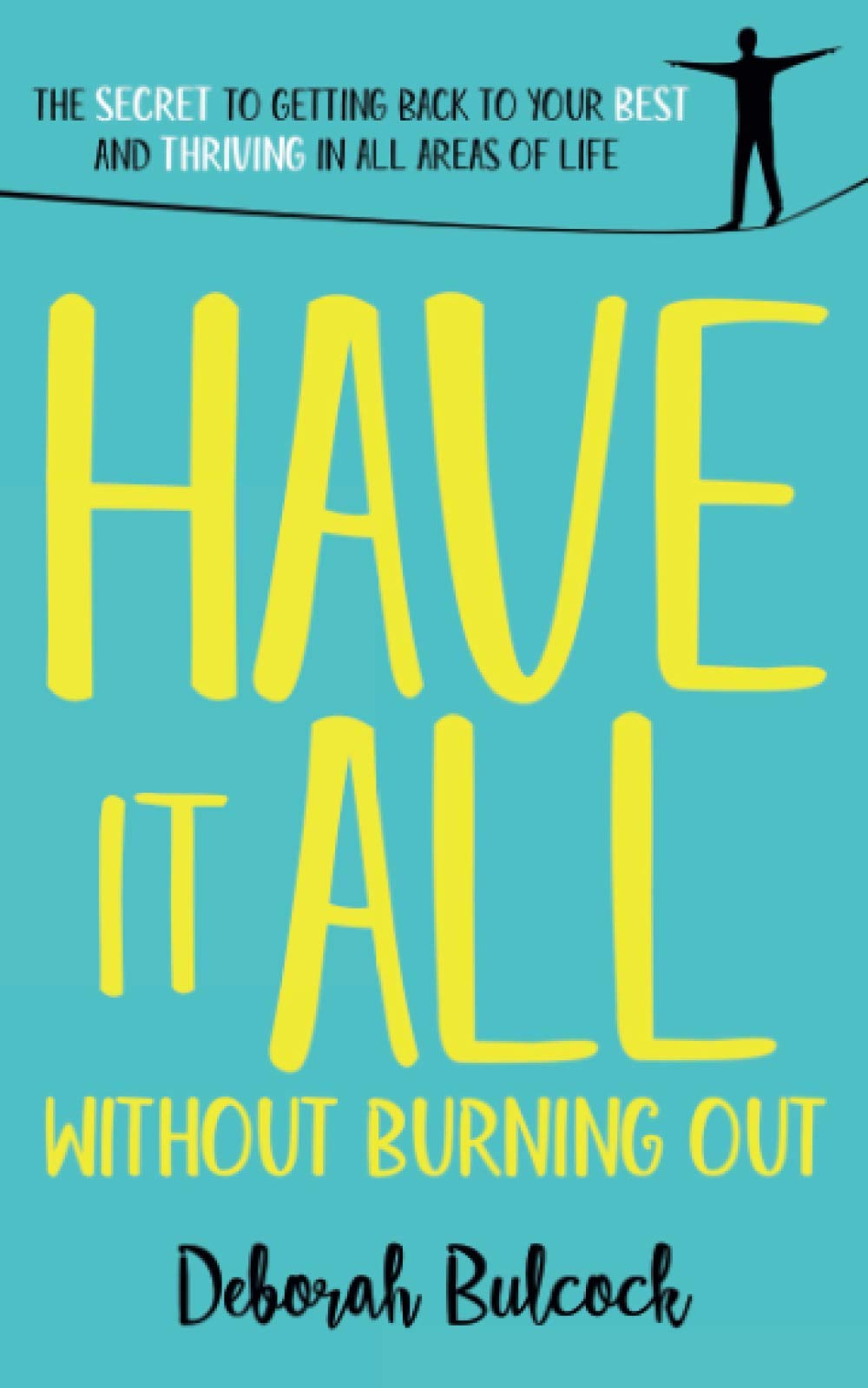 Have It All Without Burning Out: The Secret To Getting Back To Your Best And Thriving In All Areas Of Life