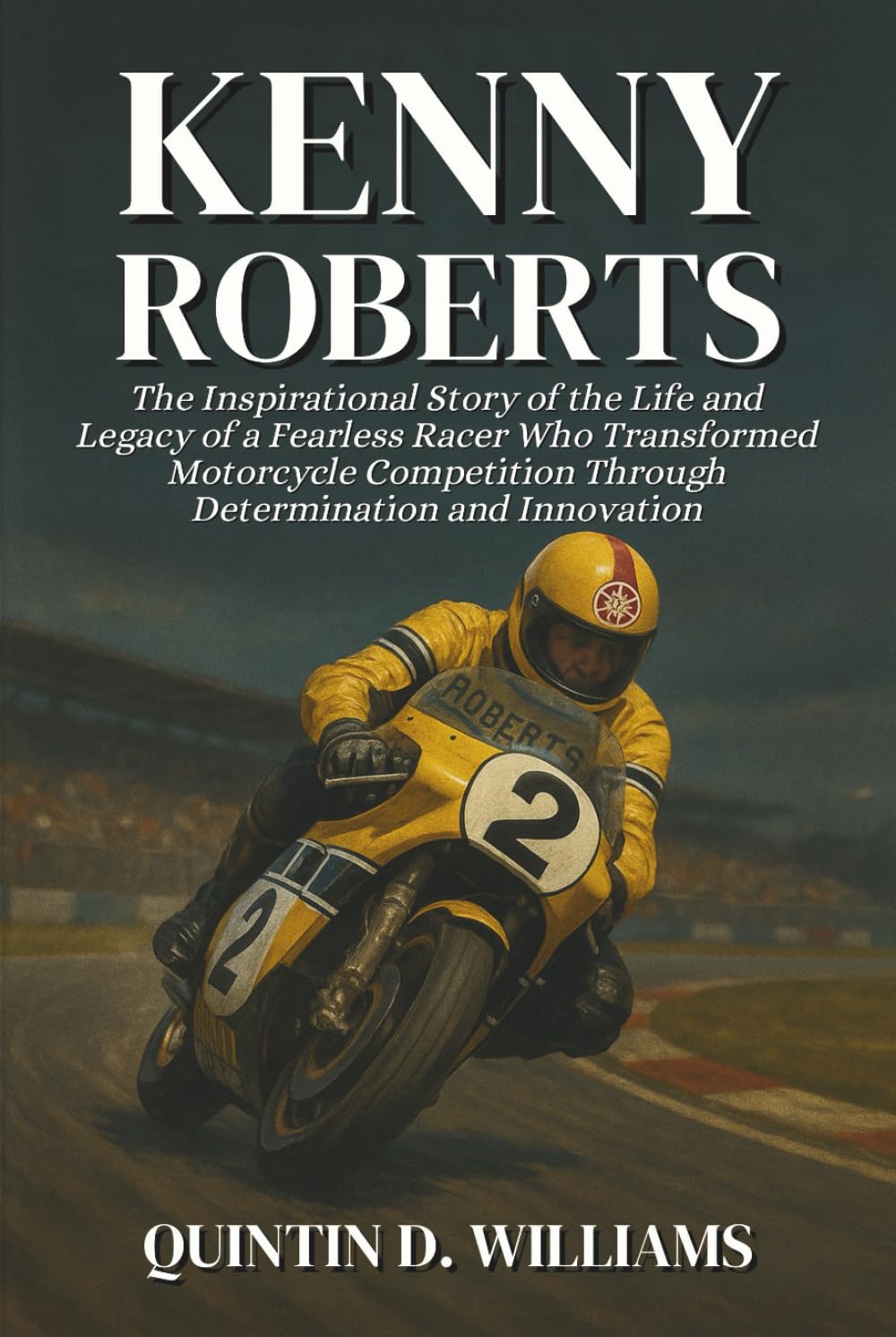 Kenny Roberts: The Inspirational Story of the Life and Legacy of a Fearless Racer Who Transformed Motorcycle Competition Through Determination and Innovation      Hardcover – January 22, 2026