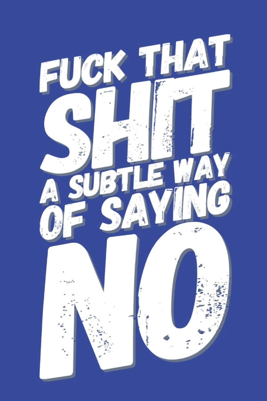 Fuck That Shit A Subtle Way Of Saying No: A 120 Paged Lined Notebook For The Sarcastic Friend In Your Life Who May Curse A Little