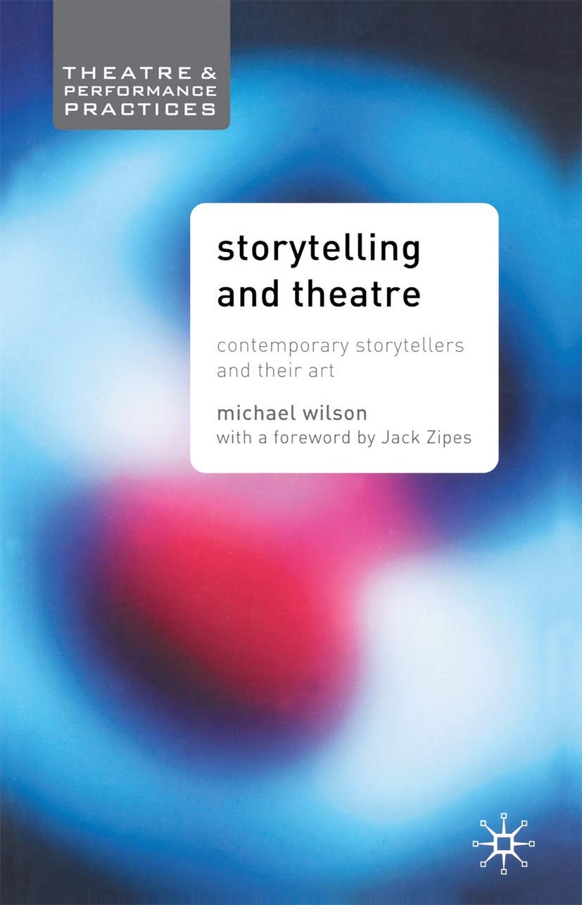 Storytelling and Theatre: Contemporary Professional Storytellers and their Art (Theatre and Performance Practices, 5)