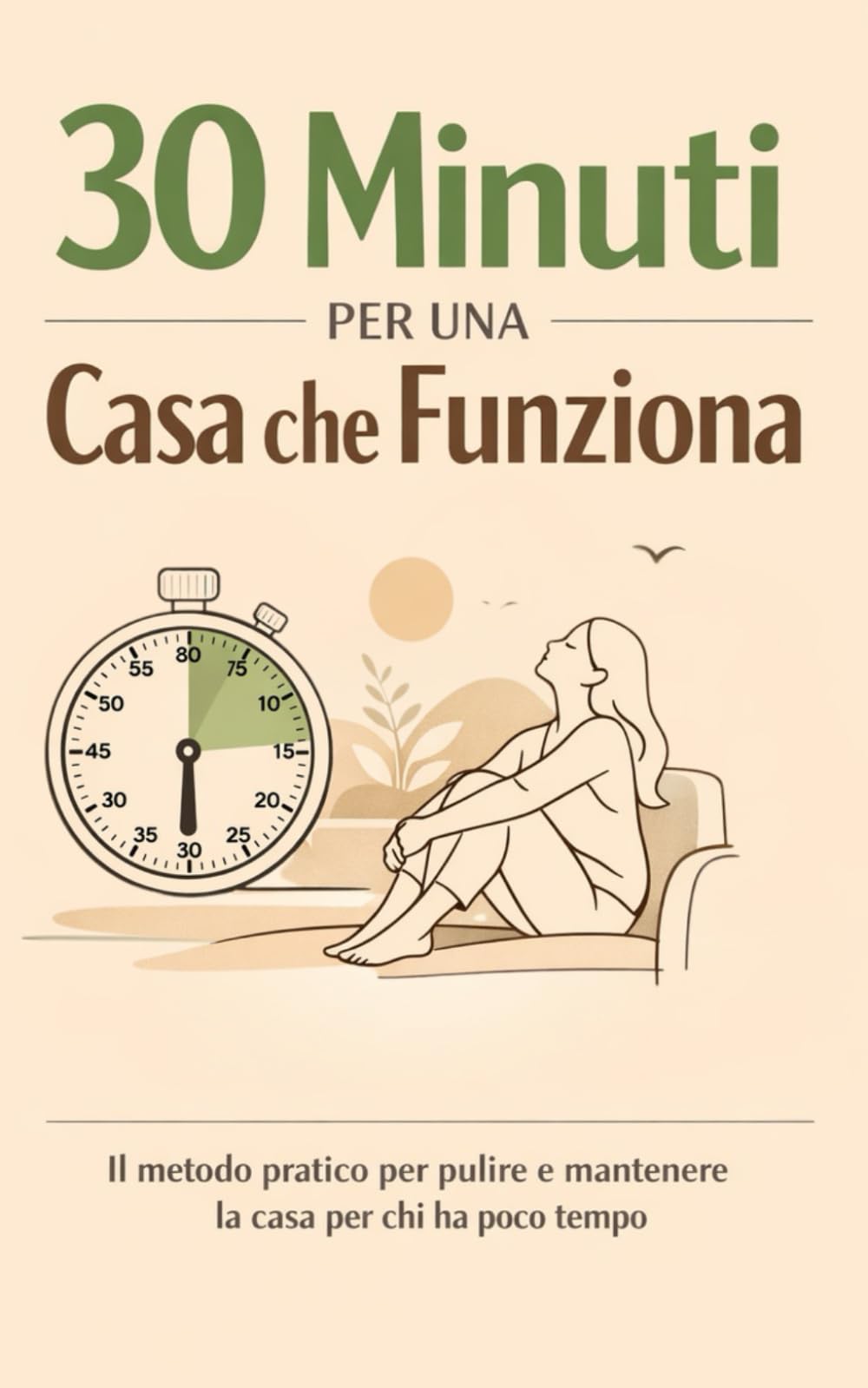 30 Minuti per una Casa che Funziona: Il metodo pratico per pulire e mantenere la casa per chi ha poco tempo