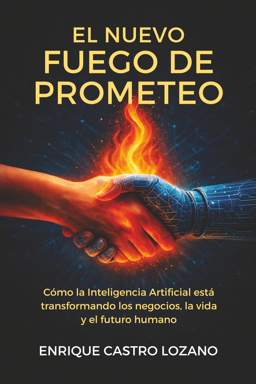 El nuevo fuego de Prometeo: Cómo la Inteligencia Artificial está transformando los negocios, la vida y el futuro humano