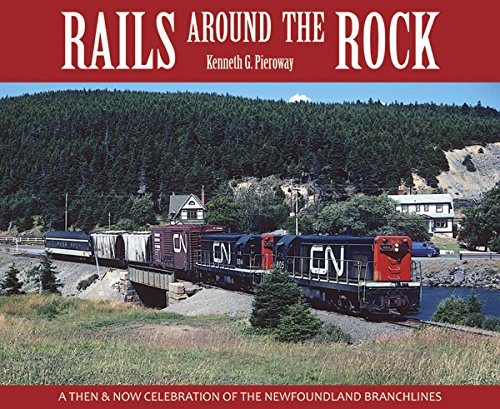 Rails Around the Rock: A Then and Now Celebration of the Newfoundland Branchlines