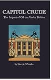 Capitol Crude: The Impact of Oil on Alaska Politics