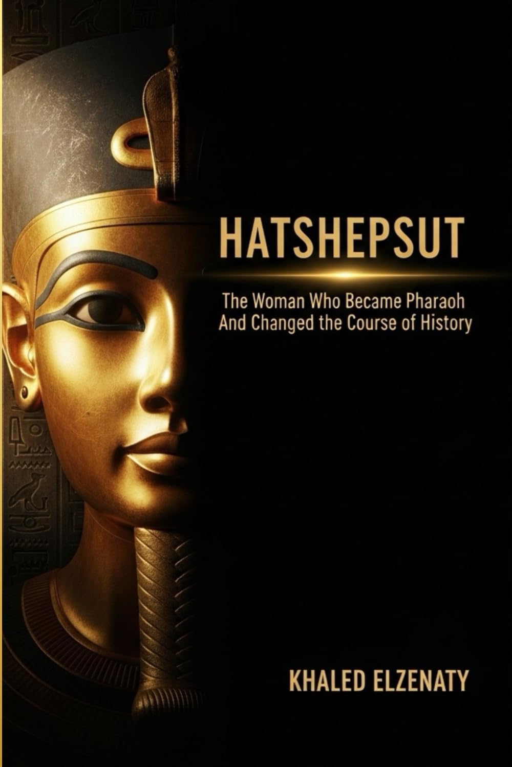 HATSHEPSUT: The Woman Who Became Pharaoh and Changed the Course of History (Legendary Pharaohs)