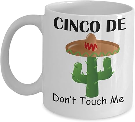 Amazon.com: Happy Cinco de Mayo Coffee Mug - Don't Touch Me - Cute Cactus  Gifts For Friends Amigos Tea Cup Party As Seen On T Shirt Viva Mexico Fun  Puebla Fiesta Folklorico