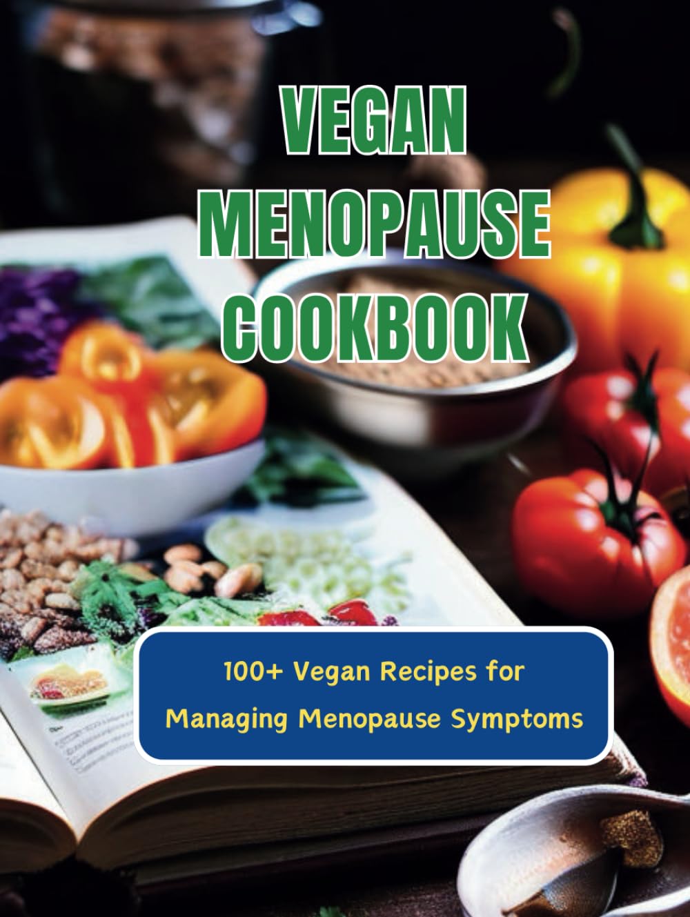 Vegan Menopause Cookbook : 100+ Vegan Recipes for Managing Menopause Symptoms