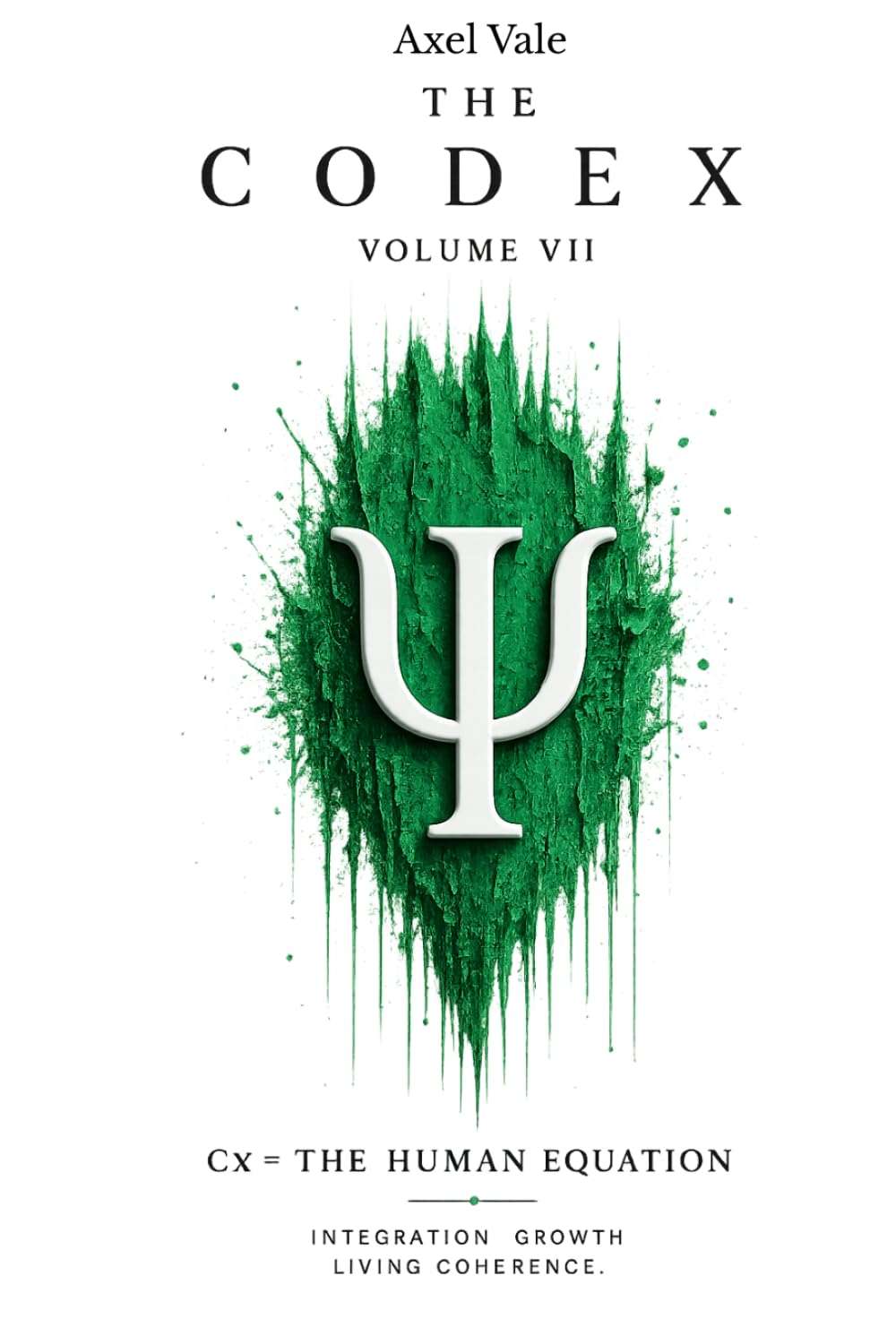 THE CodeX Volume VII: Cx = THE HUMAN EQUATION (THE CODEX: A Guide To Digital Spirituality, The Machine Mind & The Art Of Being Human)