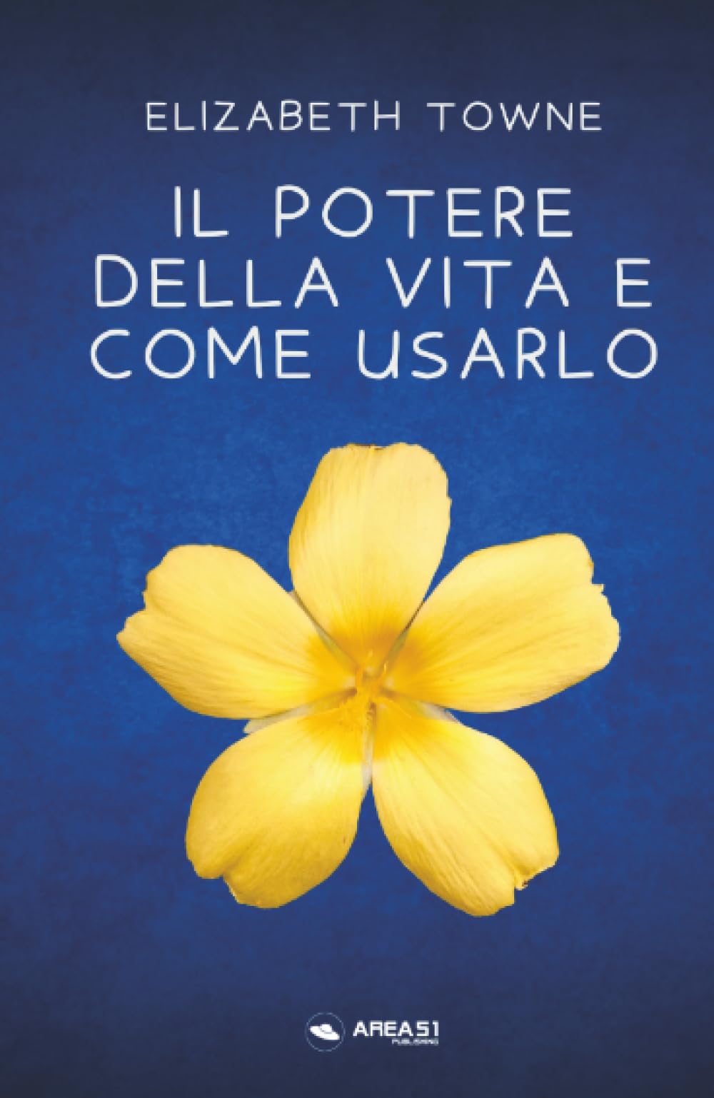 Il potere della vita e come usarlo: Scopri la Forza della Vita che è dentro di te