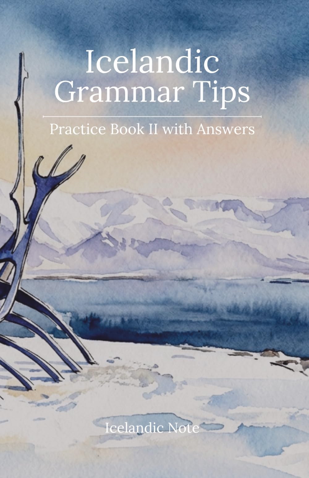 Icelandic Grammar Tips - Practice Book II (With Answers): Advanced Exercises with Answer Keys that Crack the Code of Icelandic Verbs and Syntax (Icelandic Note)