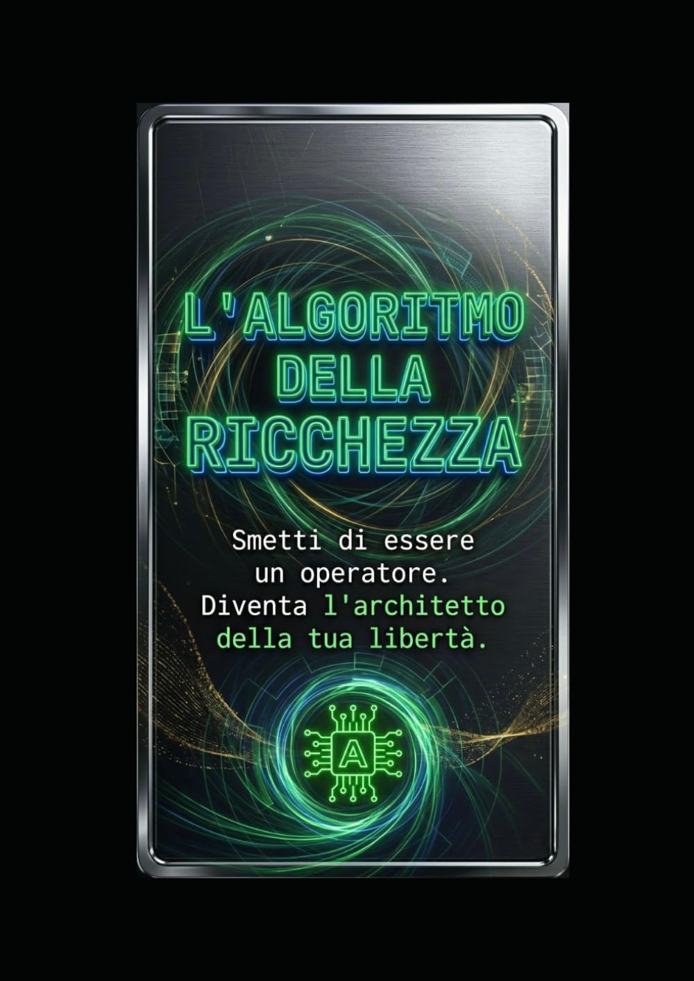 L’Algoritmo della Ricchezza: Smetti di essere un operatore del sistema. Diventa l'architetto della tua libertà.