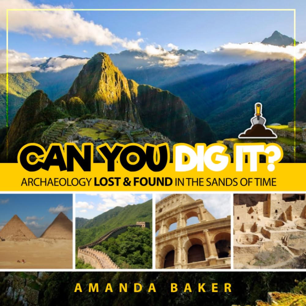 - Can YOU Dig It?: Archaeology Lost & Found in the Sands of Time