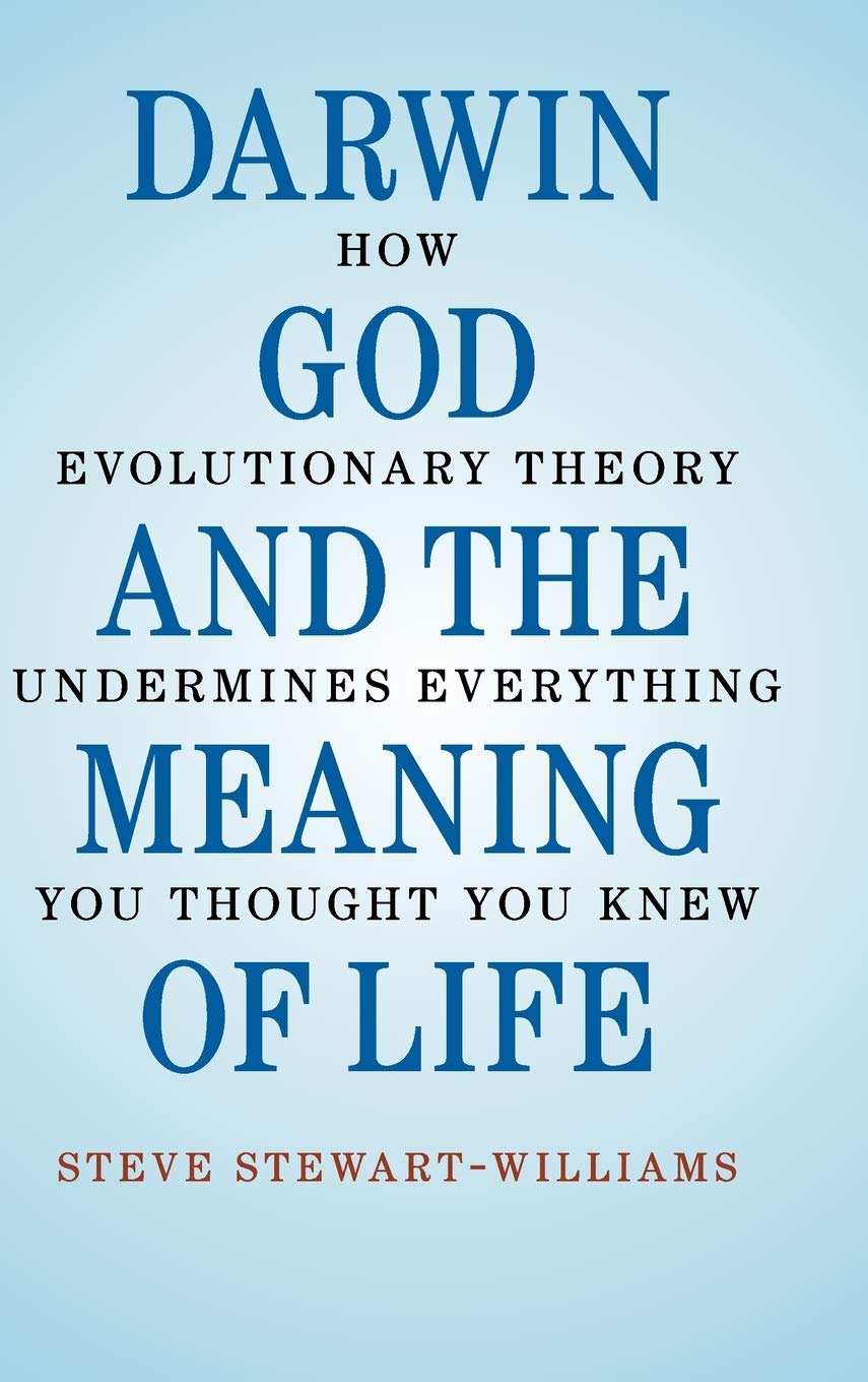 Darwin, God, and the Meaning of Life: How Evolutionary Theory Undermines Everything You Thought You Knew