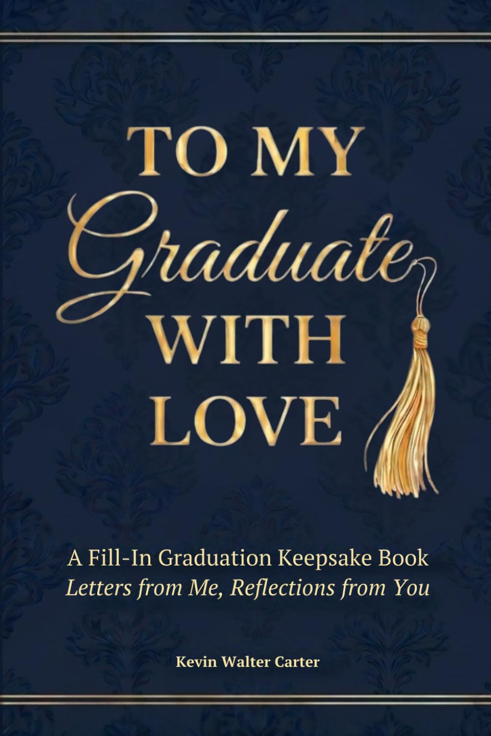 To My Graduate, With Love: A Fill-In Graduation Keepsake Book — Letters from Me, Reflections from You