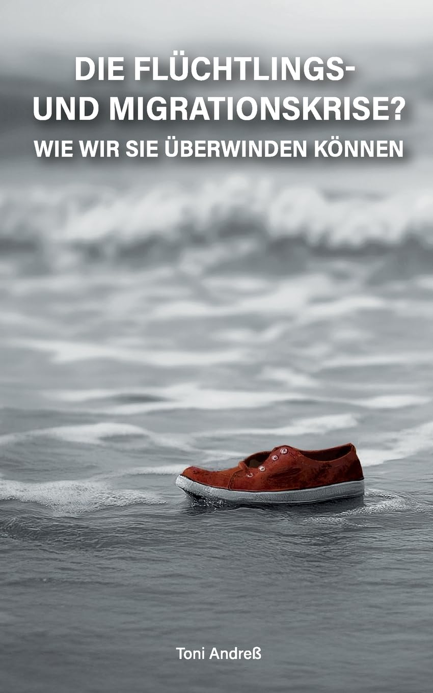 Die Flüchtlings- und Migrationskrise?: Wie wir sie überwinden können