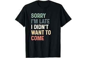 Sorry I'm Late I Didn't Want To Come T-Shirt: Apology Tee