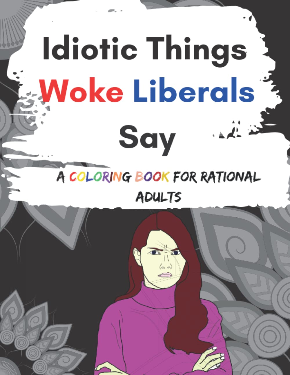 Idiotic Things Woke Liberal Say | A Coloring Book For Rational Adults 8.5 x 11 Inch