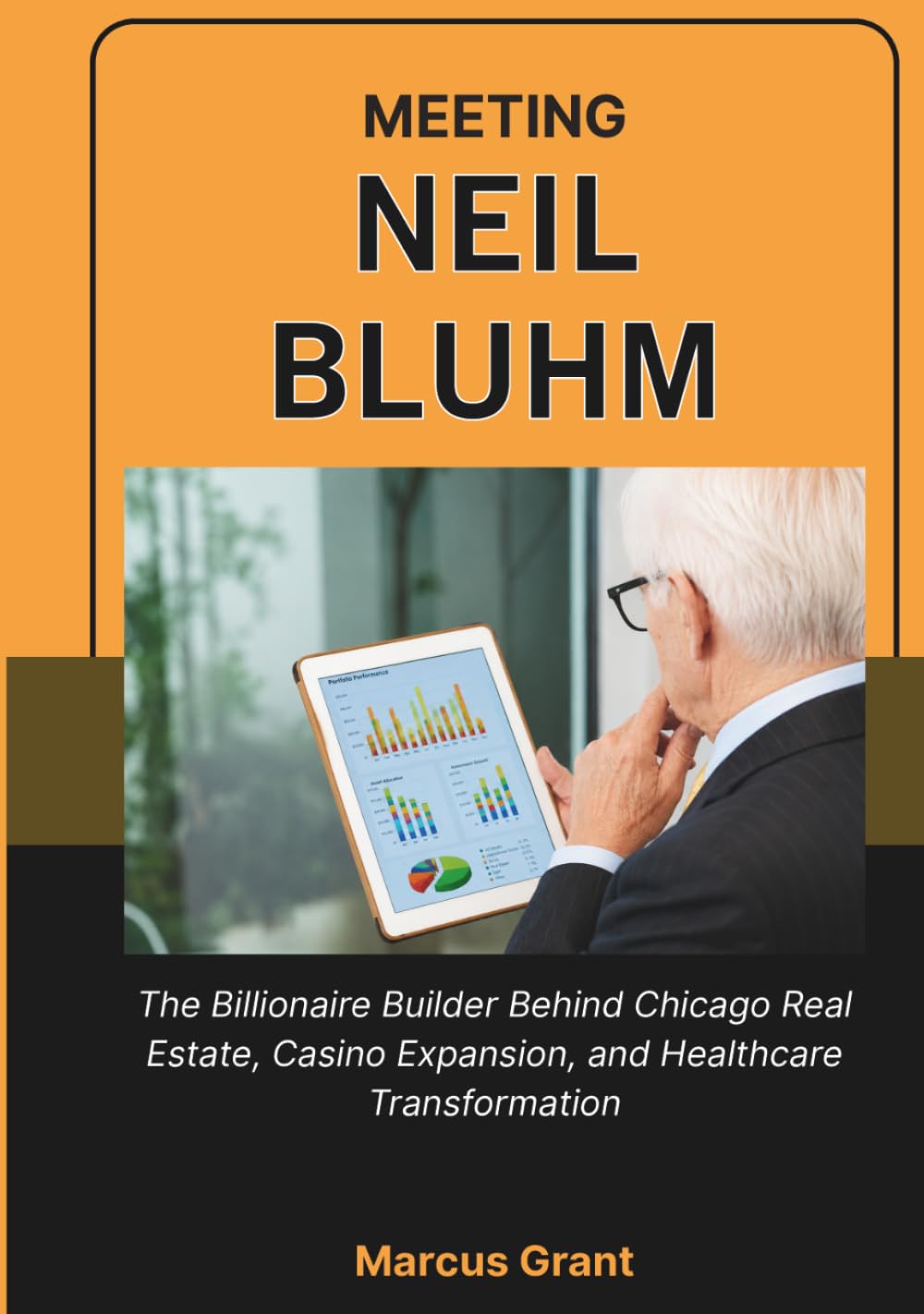 MEETING NEIL BLUHM: The Billionaire Builder Behind Chicago Real Estate, Casino Expansion, and Healthcare Transformation (Billionaire Minds: Stories of Grit and Greatness)