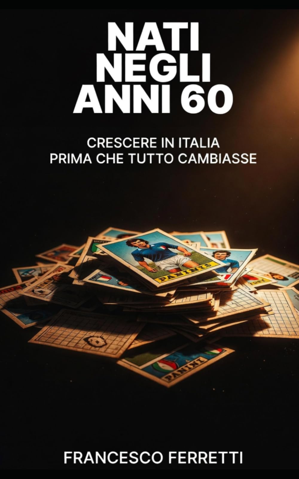 NATI NEGLI ANNI 60: Crescere in Italia prima che tutto cambiasse
