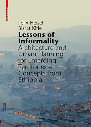 Lessons of Informality: Architecture and Urban Planning for Emerging Territories. Concepts from Ethiopia