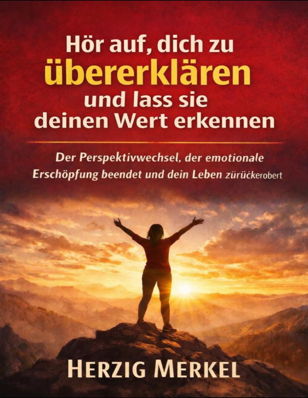 Hör auf, dich zu übererklären und lass sie deinen Wert erkennen: Der Perspektivwechsel, der emotionale Erschöpfung beendet und dein Leben zurückerobert